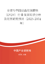 全球與中國設備前端模塊（EFEM）行業(yè)發(fā)展現(xiàn)狀分析及前景趨勢預測（2025-2031年）