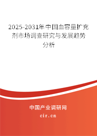 2025-2031年中國血容量擴充劑市場調查研究與發展趨勢分析