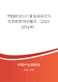 中國氧化釤行業(yè)發(fā)展研究與前景趨勢預(yù)測報(bào)告（2025-2031年）