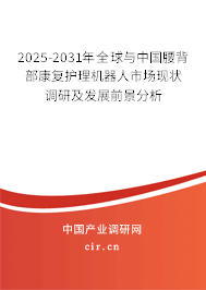 2025-2031年全球與中國腰背部康復護理機器人市場現狀調研及發展前景分析