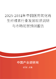 2025-2031年中國醫用氧化再生纖維素行業發展現狀調研與市場前景預測報告
