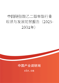 中國硬脂酸乙二醇單酯行業現狀與發展前景報告（2025-2031年）