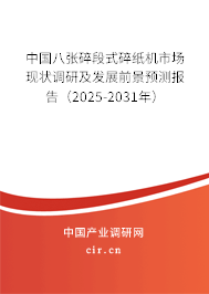 中國八張碎段式碎紙機(jī)市場現(xiàn)狀調(diào)研及發(fā)展前景預(yù)測報告（2025-2031年）