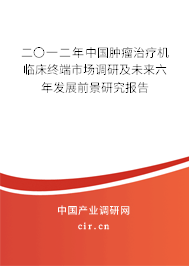 二〇一二年中國腫瘤治療機臨床終端市場調研及未來六年發(fā)展前景研究報告