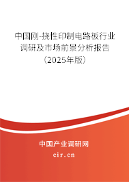 中國剛-撓性印制電路板行業調研及市場前景分析報告（2025年版）