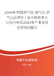 2009年中國燃氣具-煤氣灶-燃氣灶品牌前十名市場競爭力比較分析及2014年產業發展前景預測報告