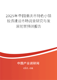 2025年中國重慶市特色小鎮投資建設市場調查研究與發展前景預測報告
