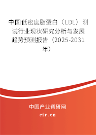 中國低密度脂蛋白（LDL）測試行業(yè)現(xiàn)狀研究分析與發(fā)展趨勢預(yù)測報(bào)告（2025-2031年）