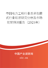 中國電力工程行業總承包模式行業現狀研究分析及市場前景預測報告（2025年）