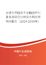 全球與中國(guó)凍干冰糖葫蘆行業(yè)發(fā)展研究分析及市場(chǎng)前景預(yù)測(cè)報(bào)告（2024-2030年）