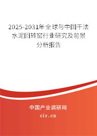 2025-2031年全球與中國干法水泥回轉(zhuǎn)窯行業(yè)研究及前景分析報(bào)告