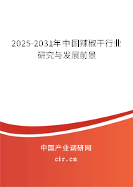 2025-2031年中國辣椒干行業研究與發展前景