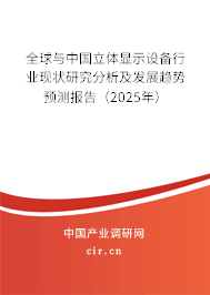 全球與中國立體顯示設備行業現狀研究分析及發展趨勢預測報告（2025年）