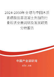 2024-2030年全球與中國(guó)木質(zhì)素磺酸鹽基混凝土外加劑行業(yè)現(xiàn)狀全面調(diào)研及發(fā)展趨勢(shì)分析報(bào)告