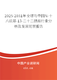 2025-2031年全球與中國N-十八烷基-13-二十二酰胺行業分析及發展前景報告