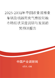 2025-2031年中國(guó)農(nóng)業(yè)或林業(yè)車(chē)輛及機(jī)器用充氣橡膠輪胎市場(chǎng)現(xiàn)狀深度調(diào)研與發(fā)展趨勢(shì)預(yù)測(cè)報(bào)告