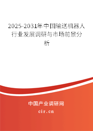 2025-2031年中國輸送機器人行業(yè)發(fā)展調(diào)研與市場前景分析