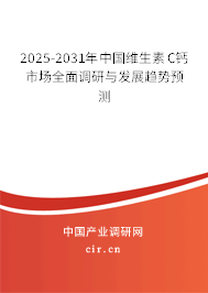 2025-2031年中國維生素C鈣市場全面調研與發展趨勢預測