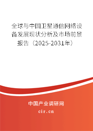 全球與中國衛星通信網絡設備發展現狀分析及市場前景報告（2025-2031年）