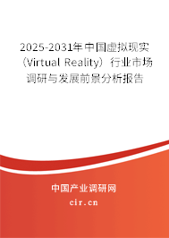 2025-2031年中國虛擬現實（Virtual Reality）行業市場調研與發展前景分析報告