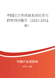 中國壓力傳感器發展現狀與趨勢預測報告（2025-2031年）