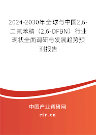 2024-2030年全球與中國2,6-二氟苯腈（2,6-DFBN）行業現狀全面調研與發展趨勢預測報告