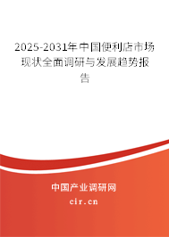 2025-2031年中國便利店市場現(xiàn)狀全面調(diào)研與發(fā)展趨勢報告
