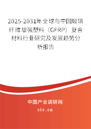 2025-2031年全球與中國玻璃纖維增強塑料（GFRP）復合材料行業研究及發展趨勢分析報告