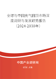 全球與中國充氣圓頂市場深度調研與發展趨勢報告（2024-2030年）