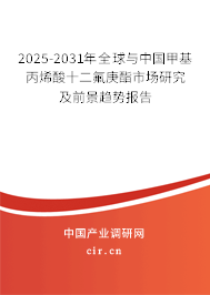 2025-2031年全球與中國甲基丙烯酸十二氟庚酯市場研究及前景趨勢報告