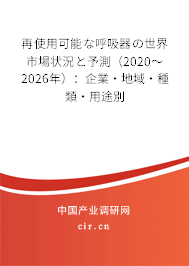 再使用可能な呼吸器の世界市場狀況と予測（2020～2026年）：企業·地域·種類·用途別