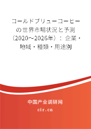 コールドブリューコーヒーの世界市場狀況と予測（2020～2026年）：企業·地域·種類·用途別