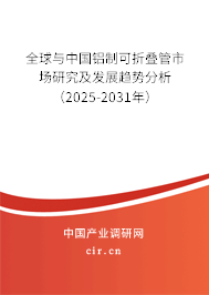 全球與中國鋁制可折疊管市場研究及發展趨勢分析（2025-2031年）