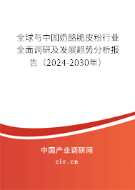 全球與中國奶酪脆皮粉行業全面調研及發展趨勢分析報告（2024-2030年）