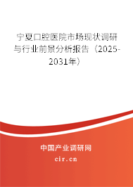 寧夏口腔醫(yī)院市場現(xiàn)狀調(diào)研與行業(yè)前景分析報(bào)告（2025-2031年）