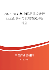 2025-2031年中國品牌設計行業全面調研與發展趨勢分析報告