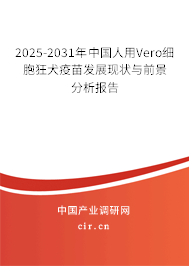 2025-2031年中國人用Vero細胞狂犬疫苗發展現狀與前景分析報告