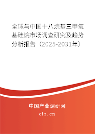 全球與中國十八烷基三甲氧基硅烷市場調查研究及趨勢分析報告（2025-2031年）