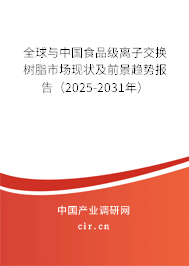 全球與中國食品級離子交換樹脂市場現狀及前景趨勢報告（2025-2031年）
