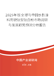 2025年版全球與中國水性涂料用銳鈦型鈦白粉市場調研與發展趨勢預測分析報告