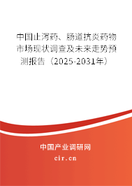 中國止瀉藥、腸道抗炎藥物市場現狀調查及未來走勢預測報告（2025-2031年）