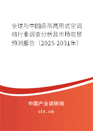 全球與中國座吊兩用式空調(diào)機行業(yè)調(diào)查分析及市場前景預測報告（2025-2031年）