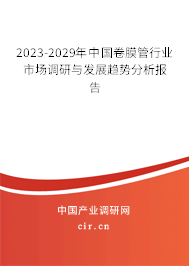 2023-2029年中國卷膜管行業市場調研與發展趨勢分析報告