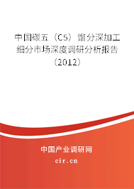 中國碳五（C5）餾分深加工細分市場深度調(diào)研分析報告（2012）