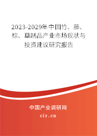 2023-2029年中國竹、藤、棕、草制品產業市場現狀與投資建議研究報告