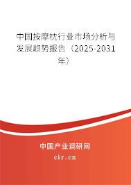 中國按摩枕行業市場分析與發展趨勢報告（2025-2031年）