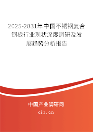 2025-2031年中國不銹鋼復合鋼板行業現狀深度調研及發展趨勢分析報告