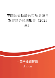 中國葡萄糖酸鈣市場調研與發展趨勢預測報告（2025年）