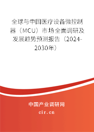 全球與中國醫療設備微控制器（MCU）市場全面調研及發展趨勢預測報告（2024-2030年）