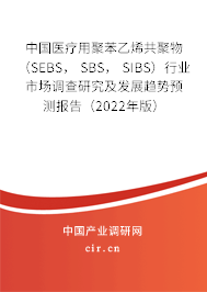 中國醫療用聚苯乙烯共聚物 （SEBS， SBS， SIBS）行業市場調查研究及發展趨勢預測報告（2022年版）